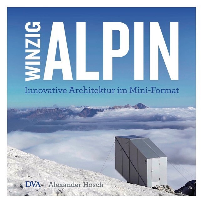 Alexander Hosch - Winzig alpin - Innovative Architektur im Mini-Format
