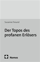 Susanne Freund - Der Topos des profanen Erlösers