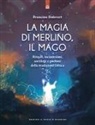 Francine Boisvert - La magia di Merlino, il mago. Rituali, incantesimi, sortilegi e pozioni della tradizione celtica
