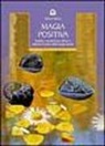 Patricia Telesco - Magia positiva. Tecniche e strumenti per attivare e utilizzare il potere delle energie amiche