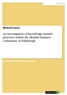 Michael Fascia - An investigation of knowledge transfer practices within the Muslim business community in Edinburgh