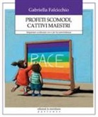 Gabriella Falcicchio - Profeti scomodi, cattivi maestri. Imparare a educare con e per la nonviolenza