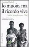 Henning Mankell - Io muoio, ma il ricordo vive. Un'altra battaglia contro l'Aids