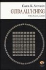 Carol K. Anthony - I Ching. Guida all'I Ching. Il libro di tutte le possibilità