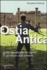 Alessandro Rubinetti - Ostia antica. Guida romanzata nei segreti di un'intera città romana