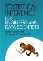 Pierre Moulin, Pierre (University of Illinois Moulin, Moulin Pierre, Venugopal Veeravalli, Venugopal (University of Illinois Veeravalli, Venugopal V. Veeravalli... - Statistical Inference for Engineers and Data Scientists