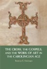 Beatrice Kitzinger, Beatrice (Princeton University Kitzinger, Beatrice E Kitzinger, Beatrice E. Kitzinger, Beatrice E. (Princeton University Kitzinger, KITZINGER BEATRICE - Cross, the Gospels, and the Work of Art in the Carolingian Age