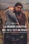 Marco Monte - La carestia del 1813-1817 in Friuli. L'ultima grande crisi di sussistenza del mondo occidentale