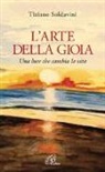 Tiziano Soldavini - L' arte della gioia. Una luce che cambia la vita