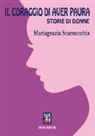 Mariagrazia Scarnecchia - Il coraggio di aver paura. Storie di donne