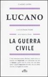 M. Anneo Lucano, R. Badalì - La guerra civile. Testo latino a fronte