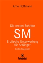 Arne Hoffmann - Die ersten Schritte SM - Unterwerfung für Anfänger | Erotischer Ratgeber