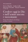 Massimo Flematti, Andrea Loffi, Walter Minella, M. Flematti, A. Loffi, W. Minella... - Credere oggi in Dio e nell'uomo ancora e nonostante. Pietro Prini filosofo del dialogo tra fede e scienza