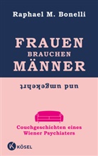 Raphael M. Bonelli - Frauen brauchen Männer (und umgekehrt)