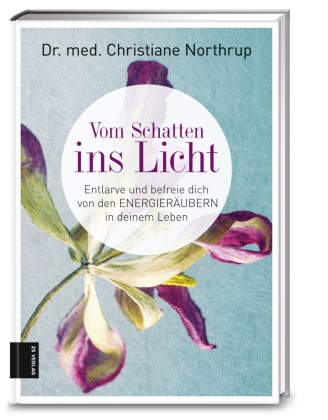Christiane Northrup, Christiane (Dr. med.) Northrup, Dr. med. Christiane Northrup - Vom Schatten ins Licht - Entlarve und befreie dich von den Energieräubern in deinem Leben