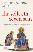 Gerhard Kardinal Müller, Gerhard Kardinal (Kardinal) Müller, Gerhard L. Müller, Gerhard Ludwig Müller, Gerhard Ludwig (Kardinal) Müller - "Ihr sollt ein Segen sein"