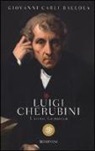 Giovanni Carli Ballola - Luigi Cherubini. L'uomo. La musica