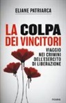 Eliane Patriarca - La colpa dei vincitori. Viaggio nei crimini dell'esercito di Liberazione