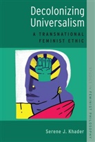 Serene J. Khader, Serene J. (Associate Professor and Jay New Khader, Serene J. (Associate Professor and Jay Newman Chair in the Philosophy of Culture Khader, Khader Serene J. - Decolonizing Universalism