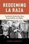 Gabriela Gonz¿z, Gabriela Gonzaalez, GONZALEZ, Gabriela Gonzalez, Gabriela (Associate Professor of History Gonzalez, Gabriela González... - Redeeming La Raza