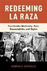 Gabriela Gonzaalez, Gabriela Gonzalez, Gabriela (Associate Professor of History Gonzalez, Gabriela González - Redeeming La Raza