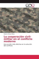 Roberto Brieba Milnes - La cooperación civil-militar en el conflicto moderno