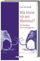 Torill Kornfeldt, Maike Barth, Inge Wehrmann - Wie klone ich ein Mammut?