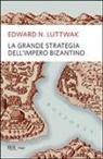 Edward N. Luttwak - La grande strategia dell'impero bizantino