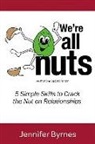 Jennifer Byrnes, Lisa Fenton - We're All Nuts: 5 Simple Skills to Crack the Nut on Relationships