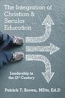 MDIV Ed D. Brown, MDiv Ed. D Patrick T. Brown - The Integration of Christian & Secular Education