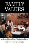 Seth Dowland - Family Values and the Rise of the Christian Right