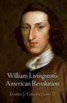 James J. Gigantino, James Gigantino II, James J. Gigantino II, James J Gigantino Ii, James J. Gigantino Ii - William Livingston''s American Revolution