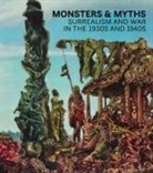 Robin Ad Greeley, Robin Adele Greeley, Samantha Kavky, Oliver Shell, Oliver Tostmann, Oliver Shell... - Monsters and Myths : Surrealism & War in the 1930s and 1940s
