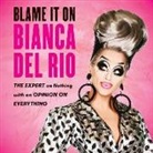 Bianca Del Rio - Blame It on Bianca del Rio: The Expert on Nothing with an Opinion on Everything (Audio book)