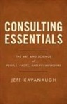 Jeff Kavanaugh - Consulting Essentials: The Art and Science of People, Facts, and Frameworks