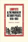 Daniel Peart - Lobbyists and the Making of Us Tariff Policy, 1816-1861
