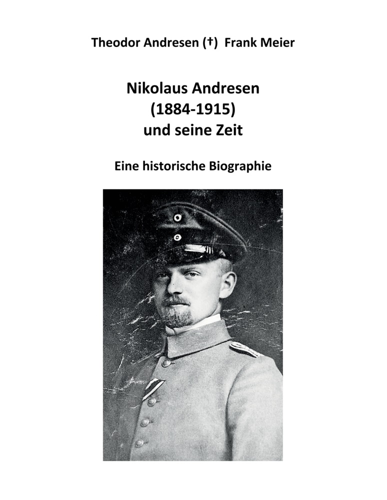 Frank Meier - Nikolaus Andresen (1884 - 1915) und seine Zeit Eine historische Biographie
