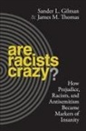 Sander L Gilman, Sander L. Gilman, Sander L./ Thomas Gilman, James Thomas, James M. Thomas - Are Racists Crazy?