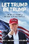 David N Bossie, David N. Bossie, Corey R Lewandowski, Corey R. Lewandowski - Let Trump Be Trump