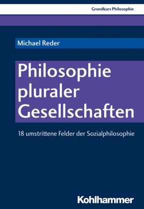Michael Reder - Grundkurs Philosophie - 24: Philosophie pluraler Gesellschaften 18 umstrittene Felder der Sozialphilosophie