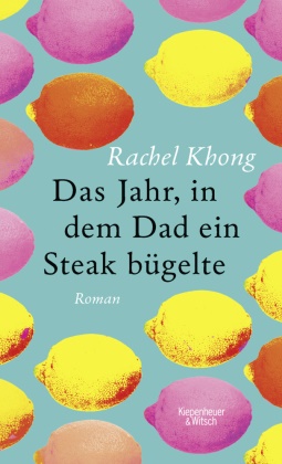Rachel Khong, Tobias Schnettler - Das Jahr, in dem Dad ein Steak bügelte - Roman