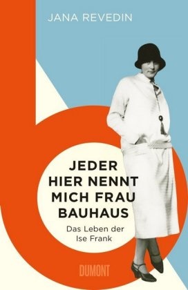 Jana Revedin - Jeder hier nennt mich Frau Bauhaus - Das Leben der Ise Frank. Ein biografischer Roman
