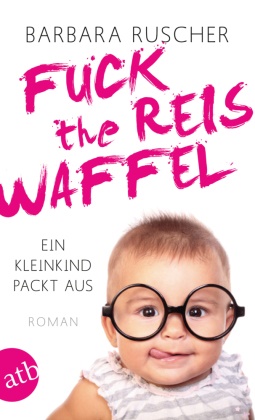 Barbara Ruscher - Fuck the Reiswaffel - Ein Kleinkind packt aus