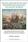 Xabier Lamikiz - Trade and Trust in the Eighteenth-Century Atlantic World