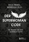 Ev Twiel, Eva Twiel, Mirella Zug - Der Superwoman Code - So findest du den perfekten Lover