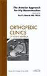 Paul E Beaule, Paul E. Beaule, Beaule Paul E. - The Anterior Approach for Hip Reconstruction, An Issue of Orthopedic Clinics: Volume 40-3