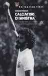 Quique Peinado - Calciatori di sinistra. Da Sócrates a Lucarelli: quando la politica entra in campo