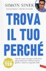 Peter Docker, David Mead, Simon Sinek - Trova il tuo perché. Solo chi conosce le proprie motivazioni più profonde può realizzarsi, ispirare gli altri e diventare un grande leader