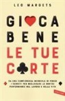 Leo Margets - Gioca bene le tue carte. Da una campionessa mondiale di poker i segreti per migliorare le nostre performance nel lavoro e nella vita