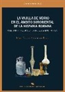María Dolores Sánchez de Prado - La vajilla de vidrio en el ámbito suroriental de la Hispania romana : comercio y producción ente los siglos I-VII d. C